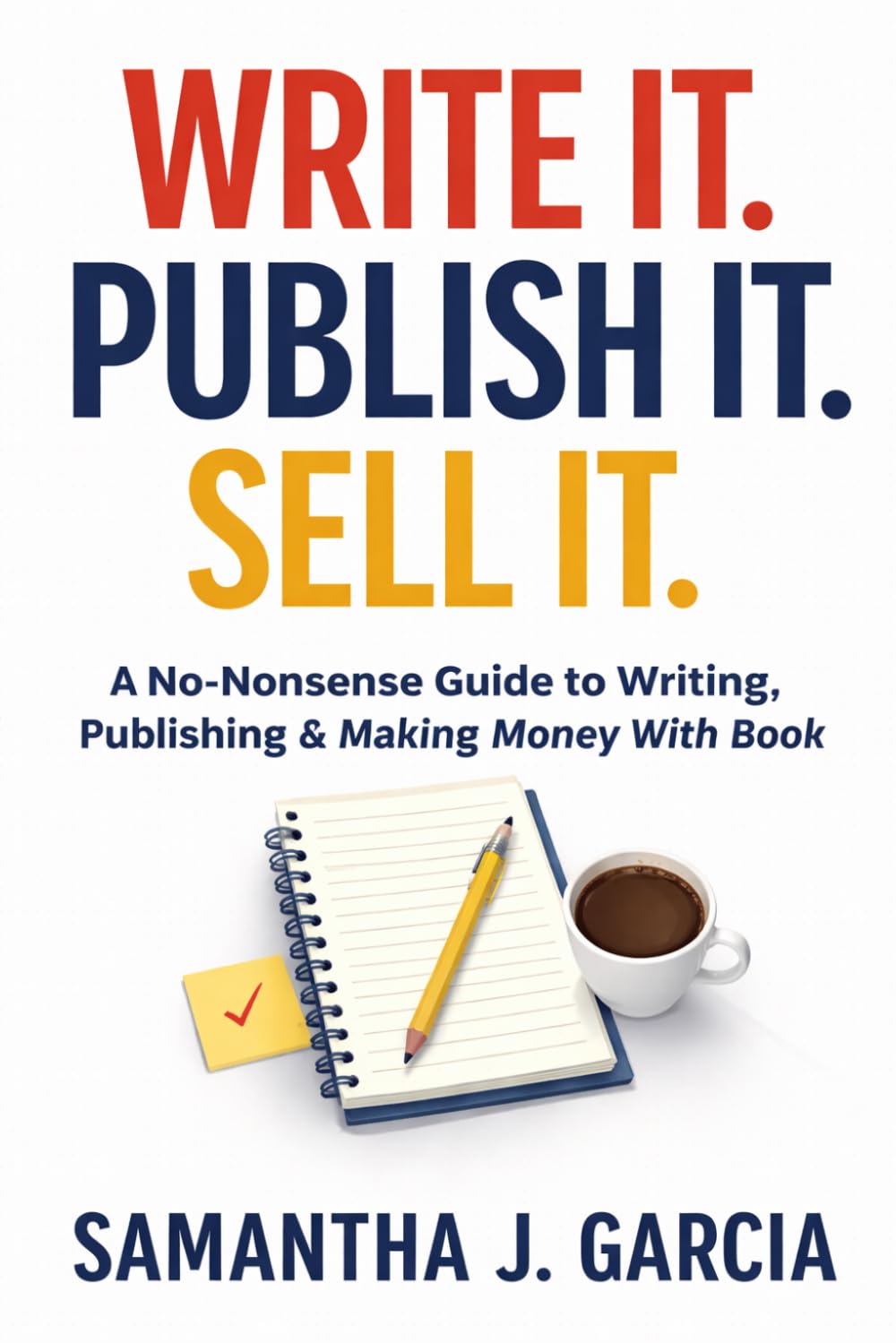 Write It. Publish It. Sell It.: A No-Nonsense Guide to Writing, Publishing, and Selling Your Book