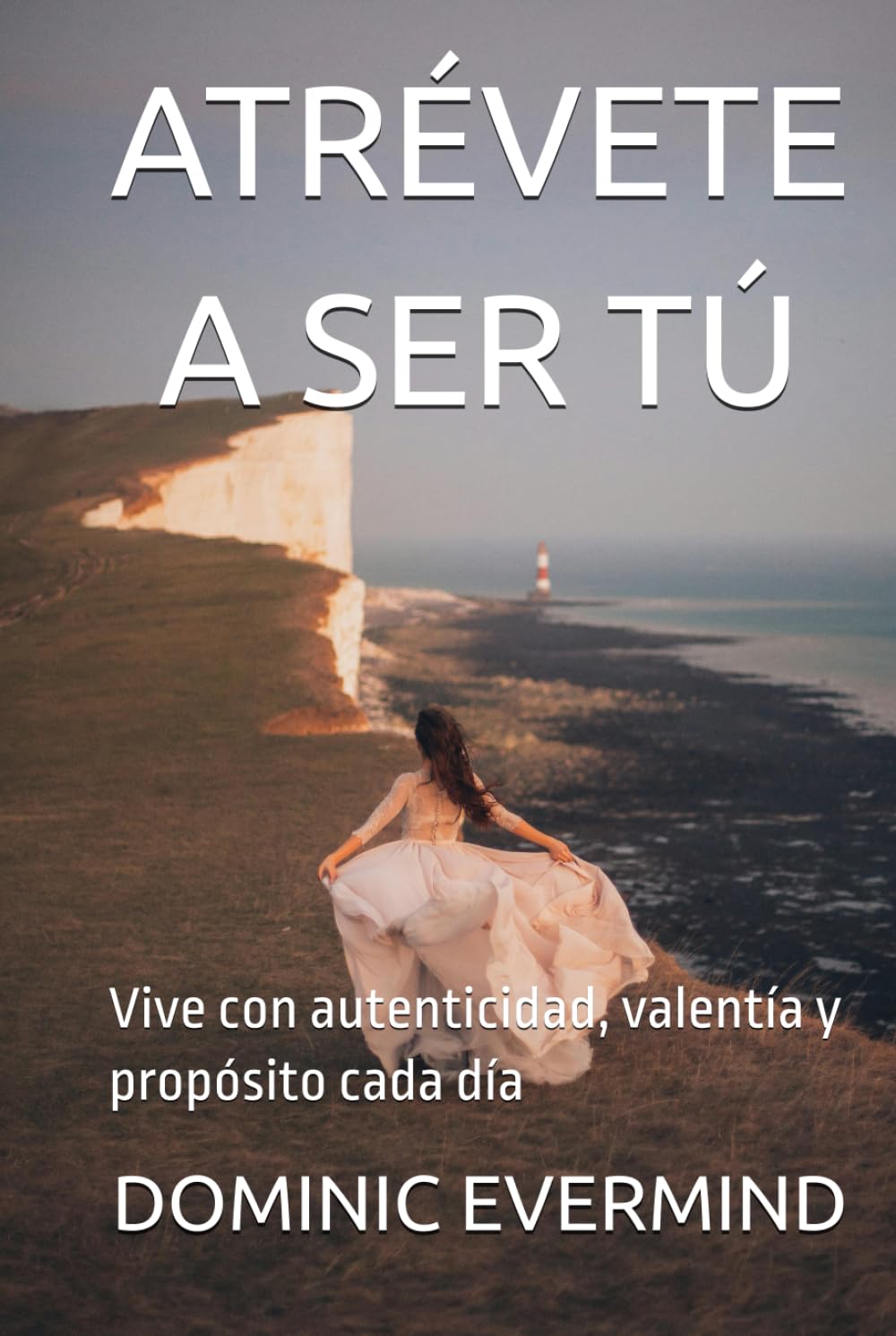 ATRÉVETE A SER TÚ: Vive con autenticidad, valentía y propósito cada día