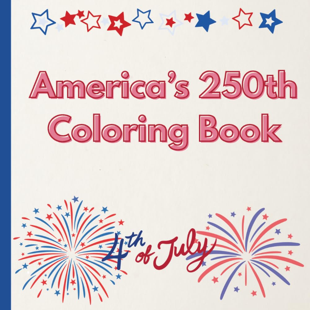America's 250th Coloring Book: A Patriotic Coloring Book to Celebrate America's Birthday and the 4th of July, Ages 3-6