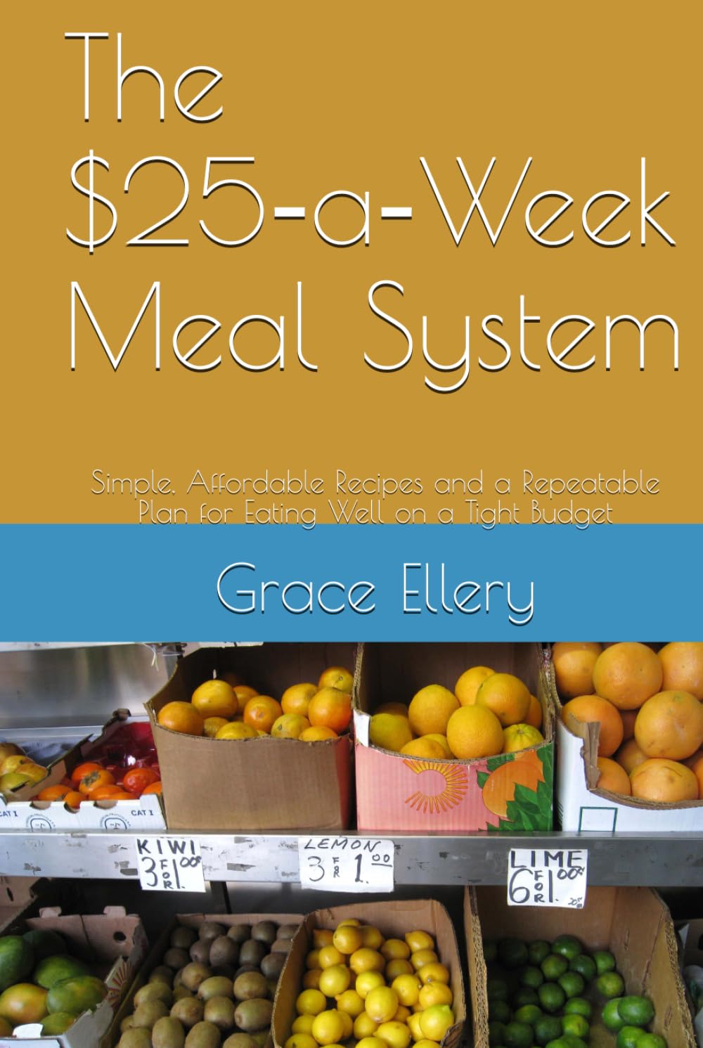 The $25‑a‑Week Meal System: Simple, Affordable Recipes and a Repeatable Plan for Eating Well on a Tight Budget