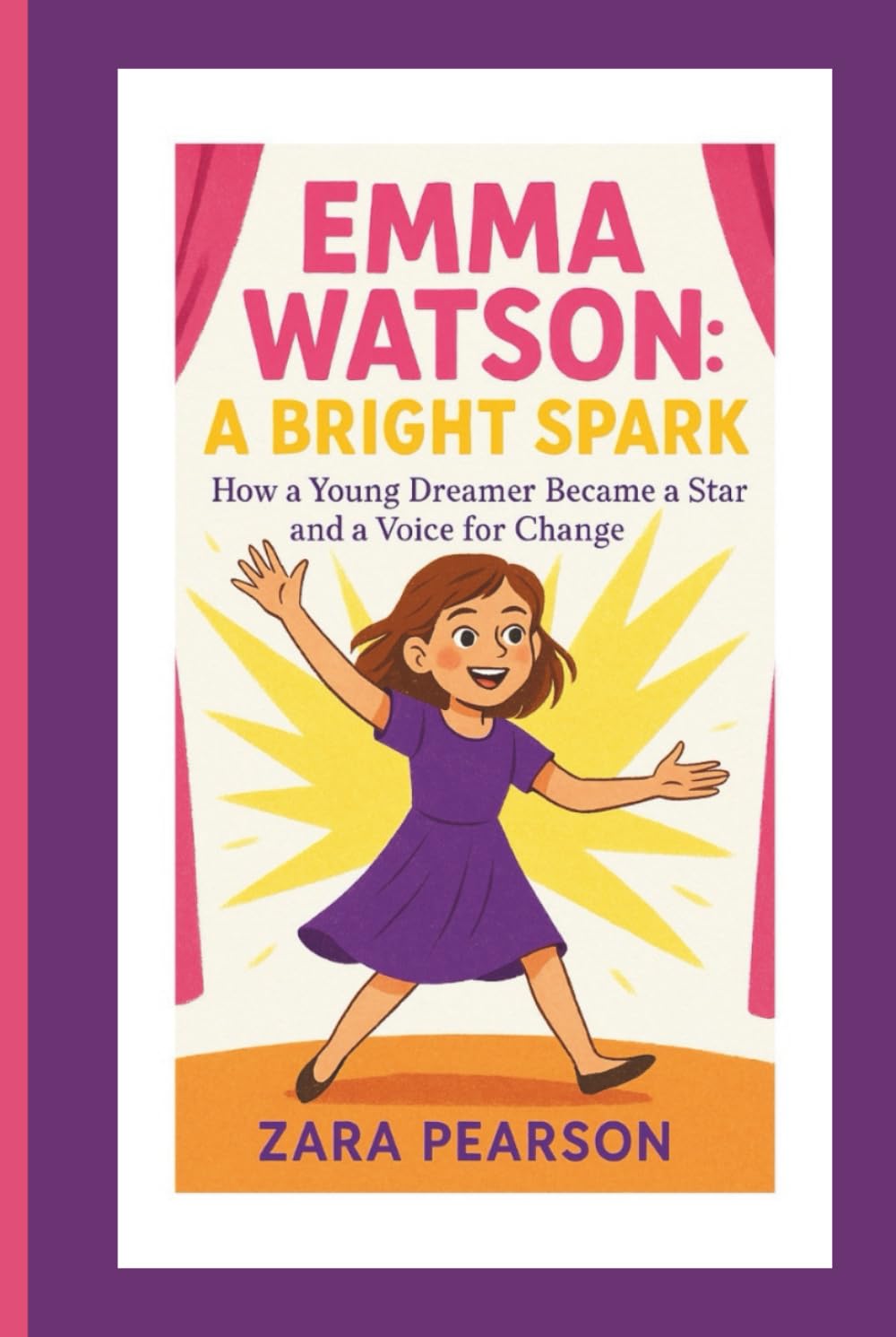 Emma Watson: A Bright Spark: How a Young Dreamer Became a Star and a Voice for Change