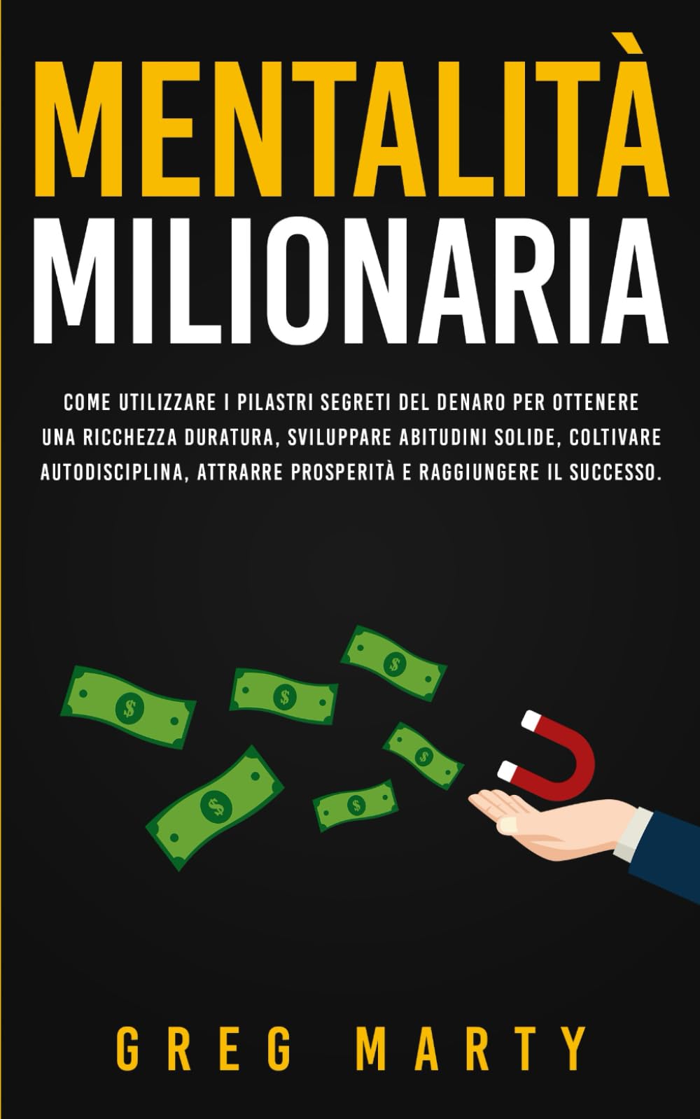 Mentalità milionaria: Come utilizzare i pilastri segreti del denaro per ottenere una ricchezza duratura, sviluppare abitudini solide, coltivare ... e Coltivare una Mentalità Milionaria)