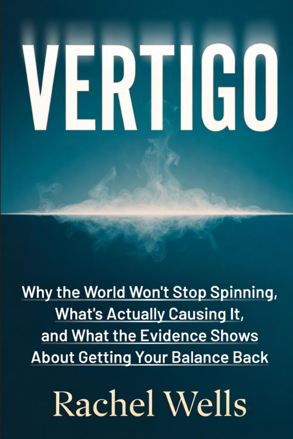 Vertigo: Why the World Won't Stop Spinning, What's Actually Causing It, and What the Evidence Shows About Getting Your Balance Back