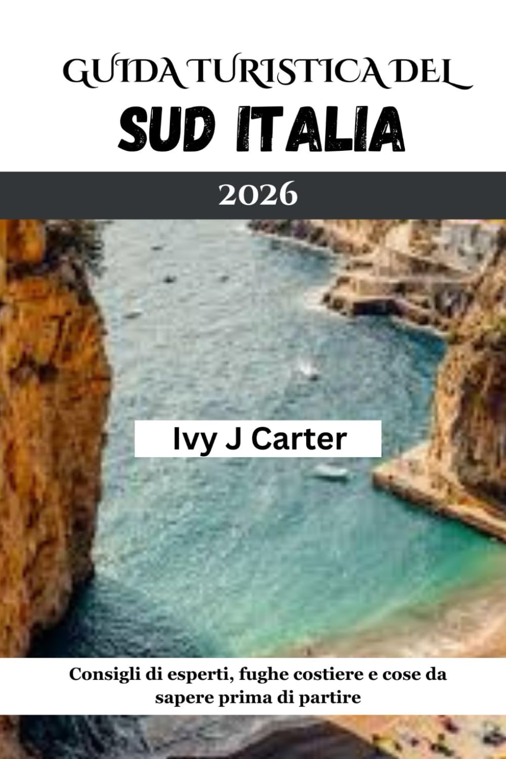 GUIDA TURISTICA DEL SUD ITALIA 2026: Consigli di esperti, fughe costiere e cose da sapere prima di partire