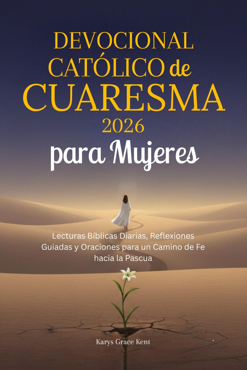 Devocional Católico de Cuaresma 2026 para Mujeres: Lecturas Bíblicas Diarias, Reflexiones Guiadas y Oraciones para un Camino de Fe hacia la Pascua