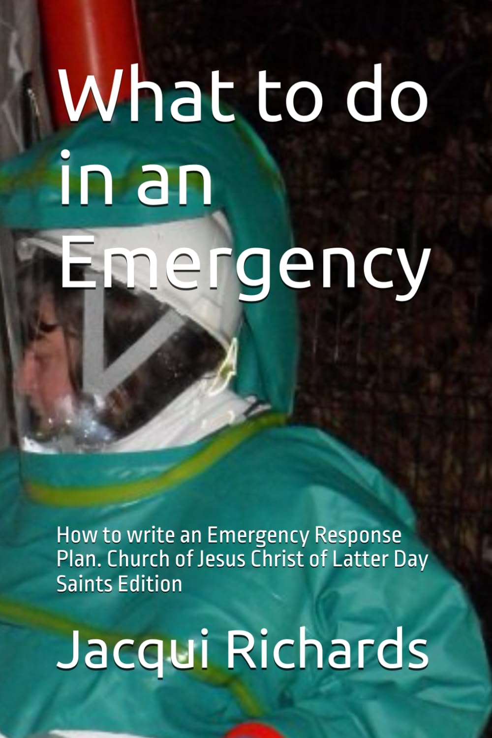What to do in an Emergency: How to write an Emergency Response Plan. Church of Jesus Christ of Latter Day Saints Edition