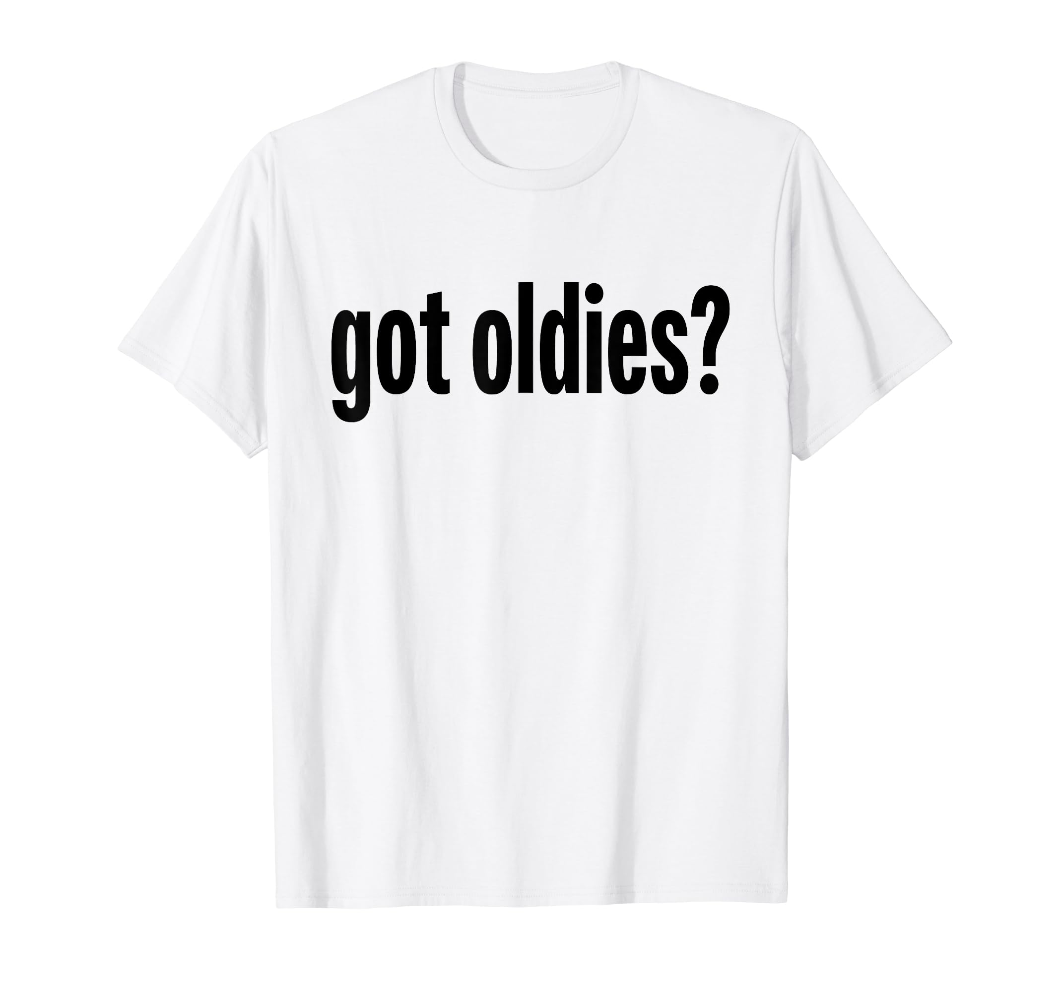 Got Oldies? Oldies T-Shirt