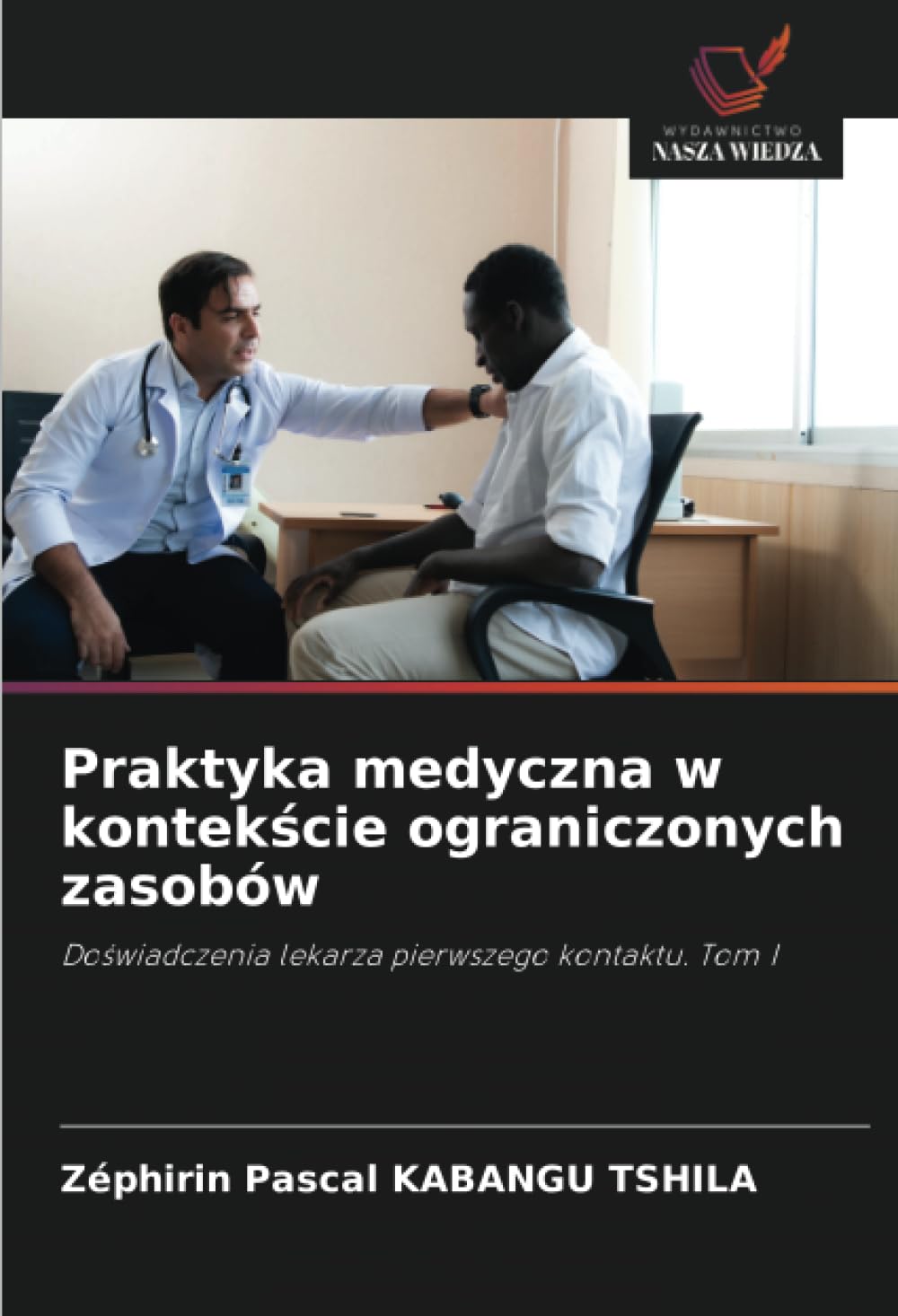 Praktyka medyczna w kontekście ograniczonych zasobów: Do¿wiadczenia lekarza pierwszego kontaktu. Tom I