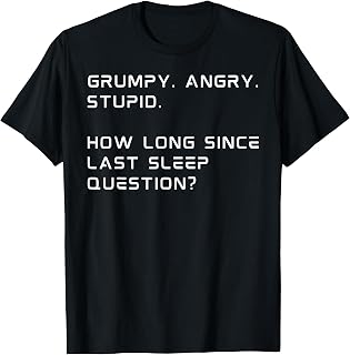 Grumpy Angry Stupid How Long Since Last Sleep Question T-Shirt