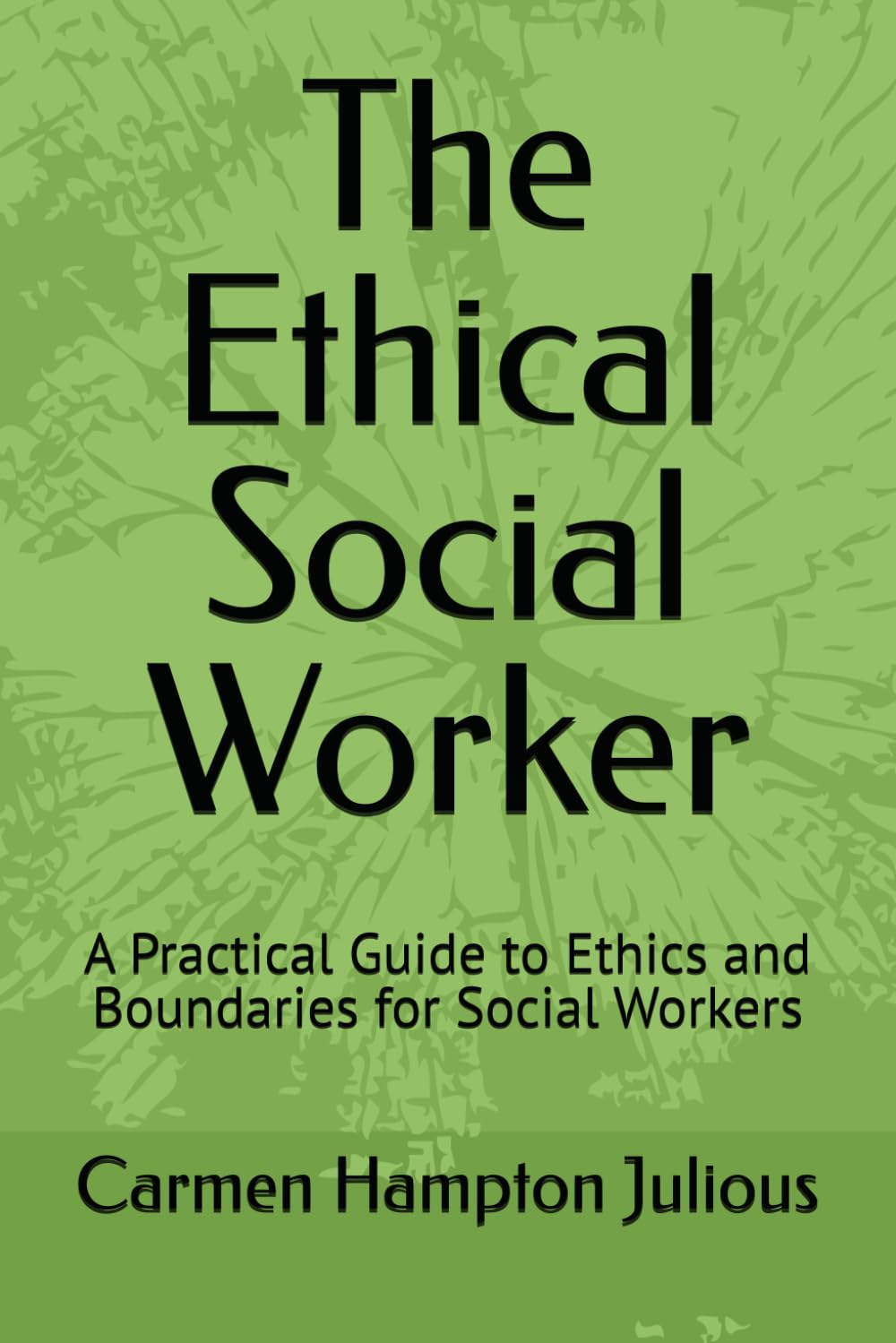 The Ethical Social Worker: A Practical Guide to Ethics and Boundaries for Social Workers