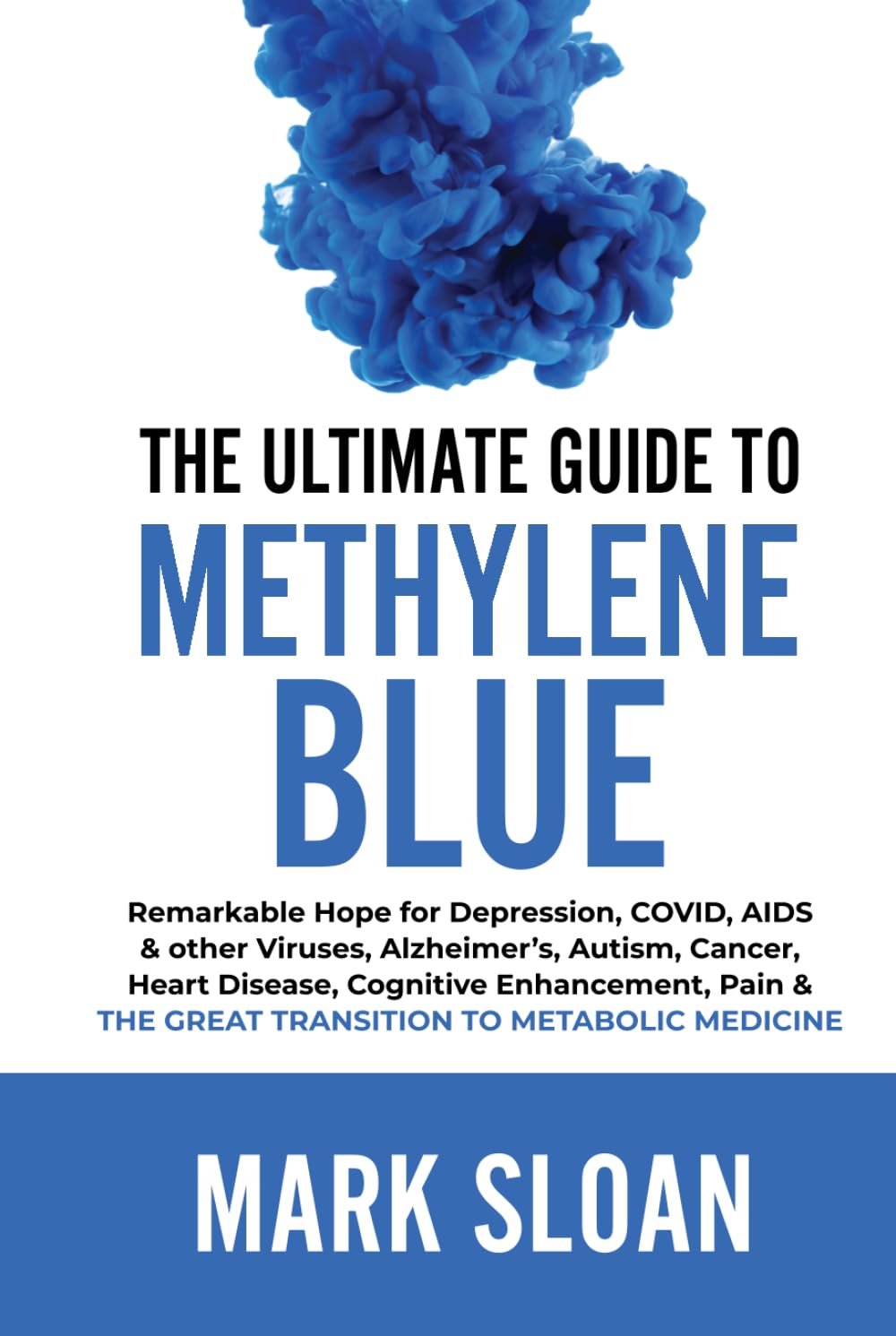 The Ultimate Guide to Methylene Blue: Remarkable Hope for Depression, COVID, AIDS & other Viruses, Alzheimer’s, Autism, Cancer, Heart Disease, ... Targeting Mitochondrial Dysfunction)
