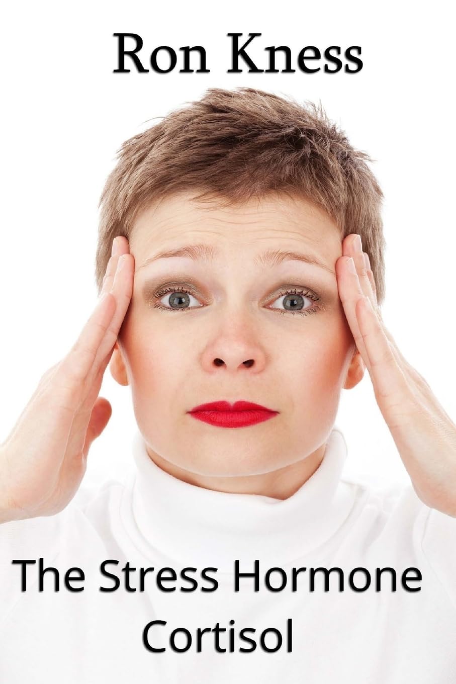 The Stress Hormone Cortisol: In Chronic Excess, It Can Be the Root Cause of Several Medical Conditons