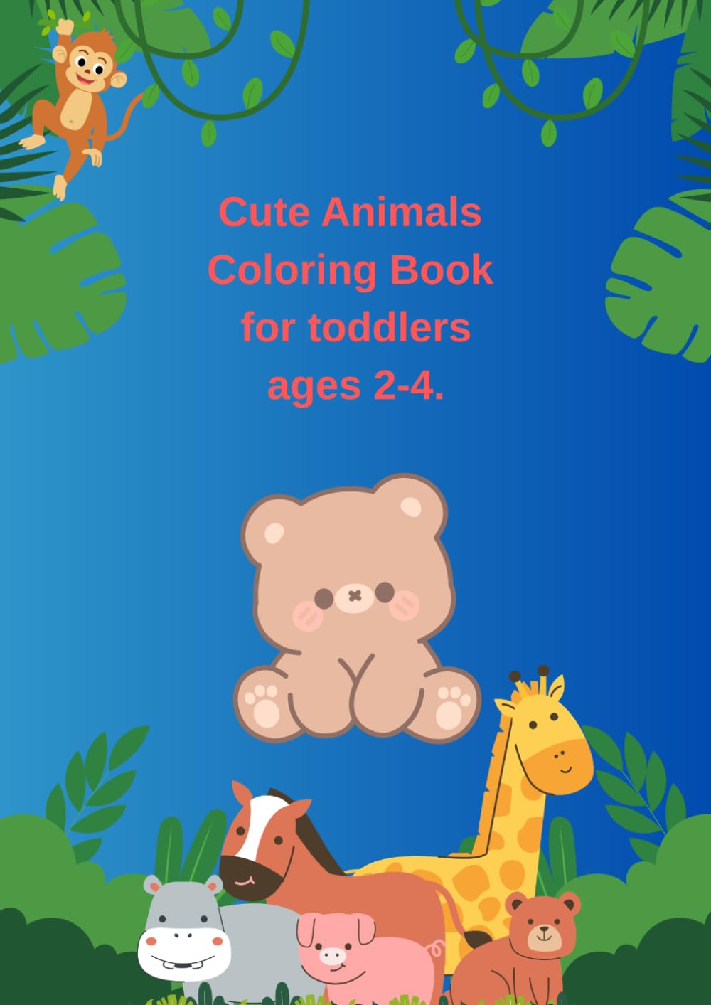 Cute Animals Coloring Book for Toddlers Ages 2-4: Fun Coloring Activities for Kids Ages 2-4