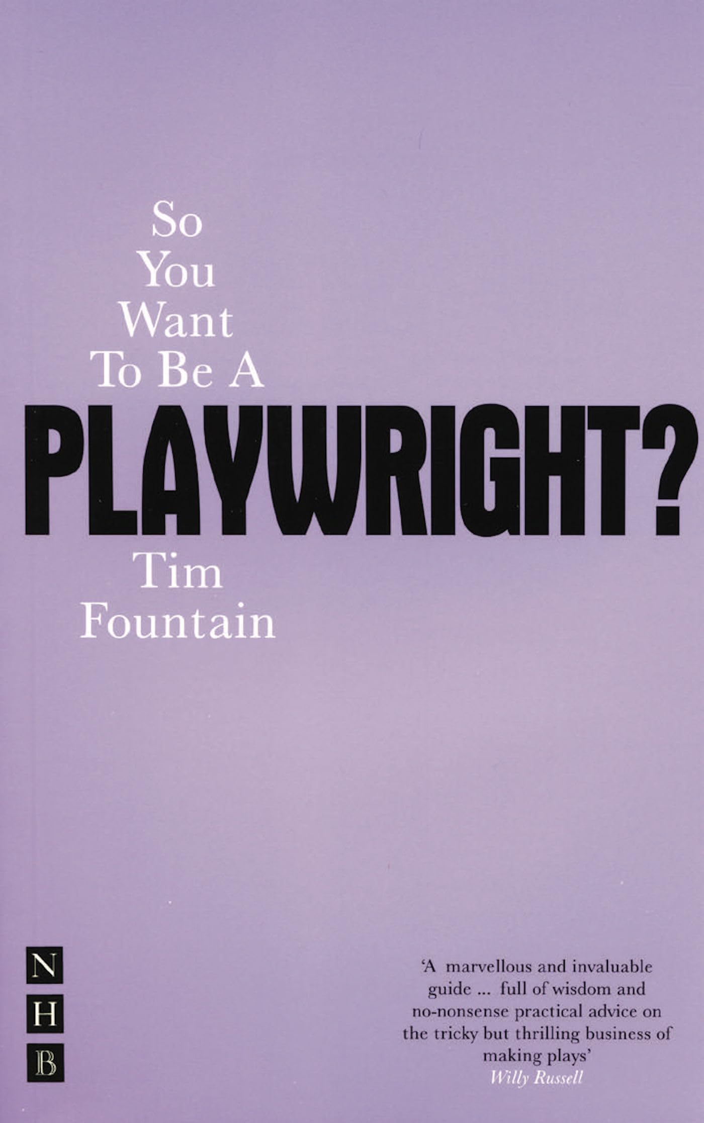 So You Want To Be A Playwright?: How to Write a Play and Get It Produced (So You Want To Be...? career guides)