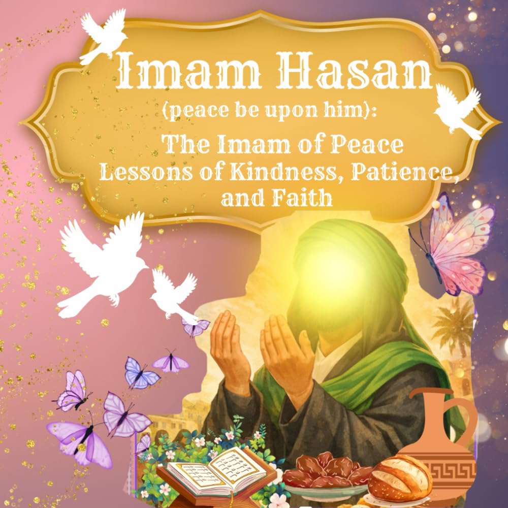 Imam Hasan (a.s.): The Imam of Peace: Lessons of Kindness, Patience, and Faith for Young Hearts