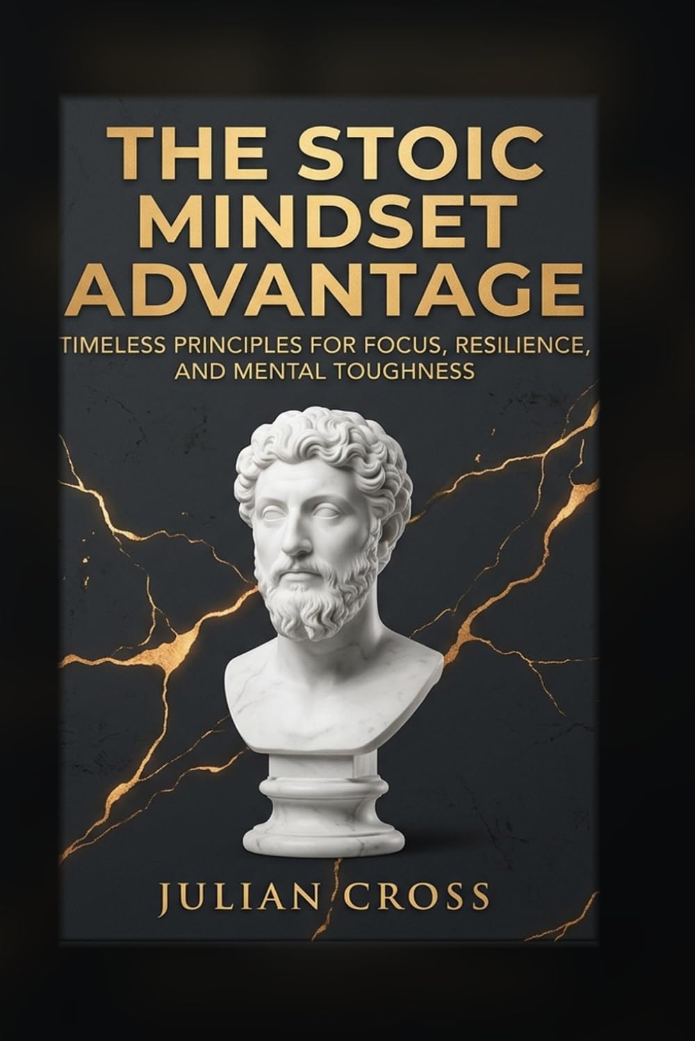 The Stoic Mindset Advantage: Timeless Principles for Focus, Resilience, and Mental Toughness