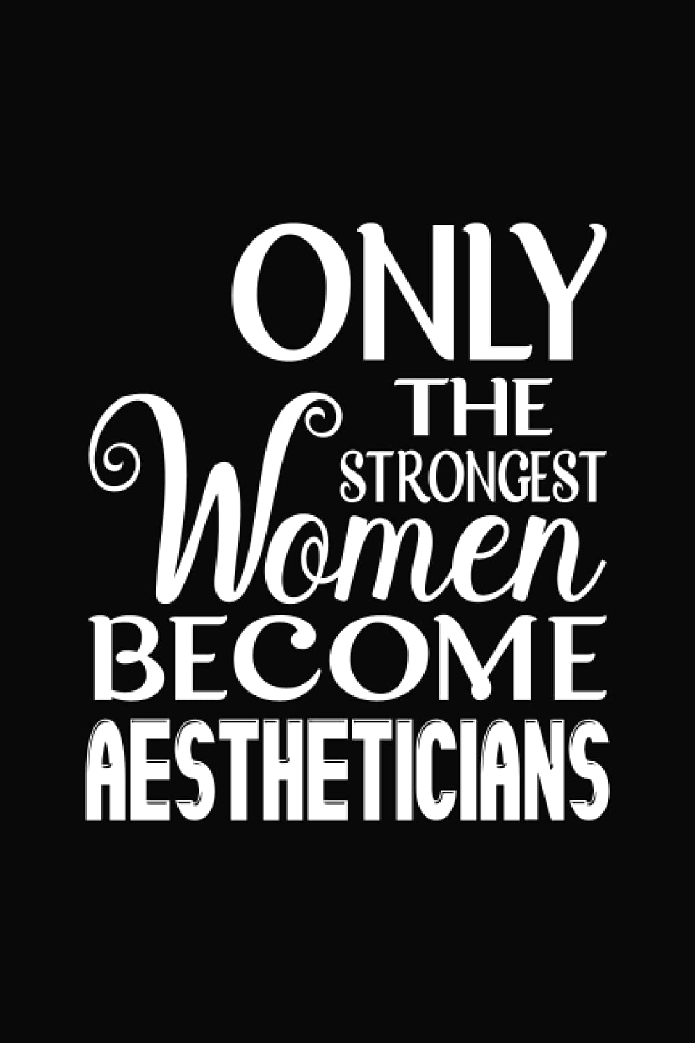Only the Strongest Women Become Aestheticians: Notebook Gift for Women Aestheticians. A Great Gag Gift Women Become Aestheticians for Birthdays & ... Blank Lined Notebook Gift For Aestheticians.