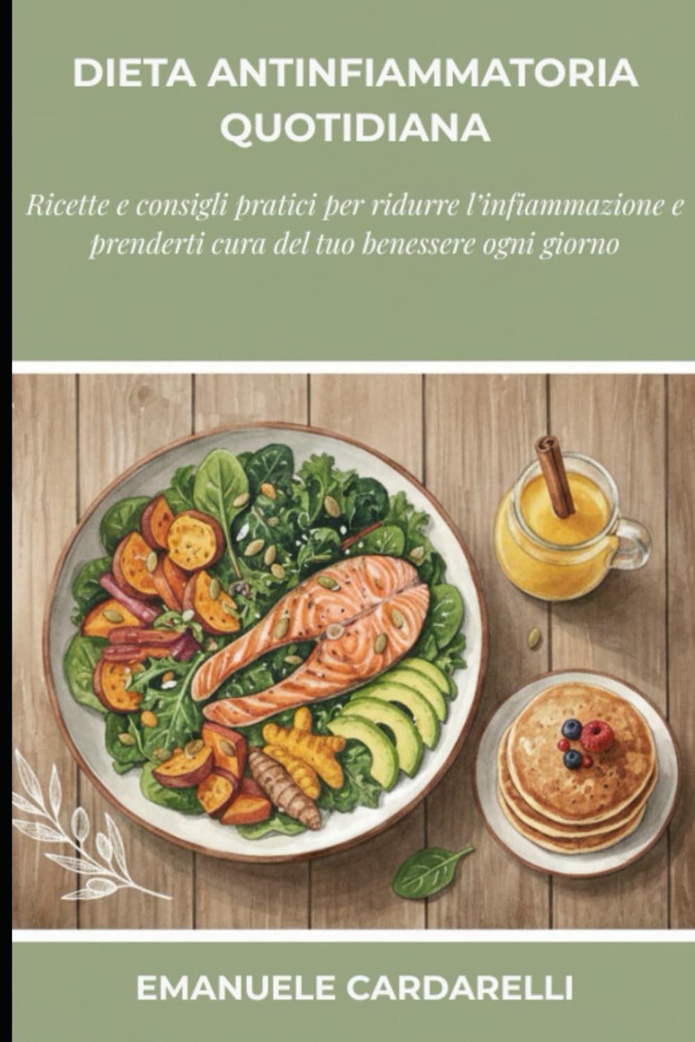 Dieta Antinfiammatoria Quotidiana: 30 e più ricette semplici e consigli pratici per ridurre l’infiammazione e ritrovare il TUO benessere