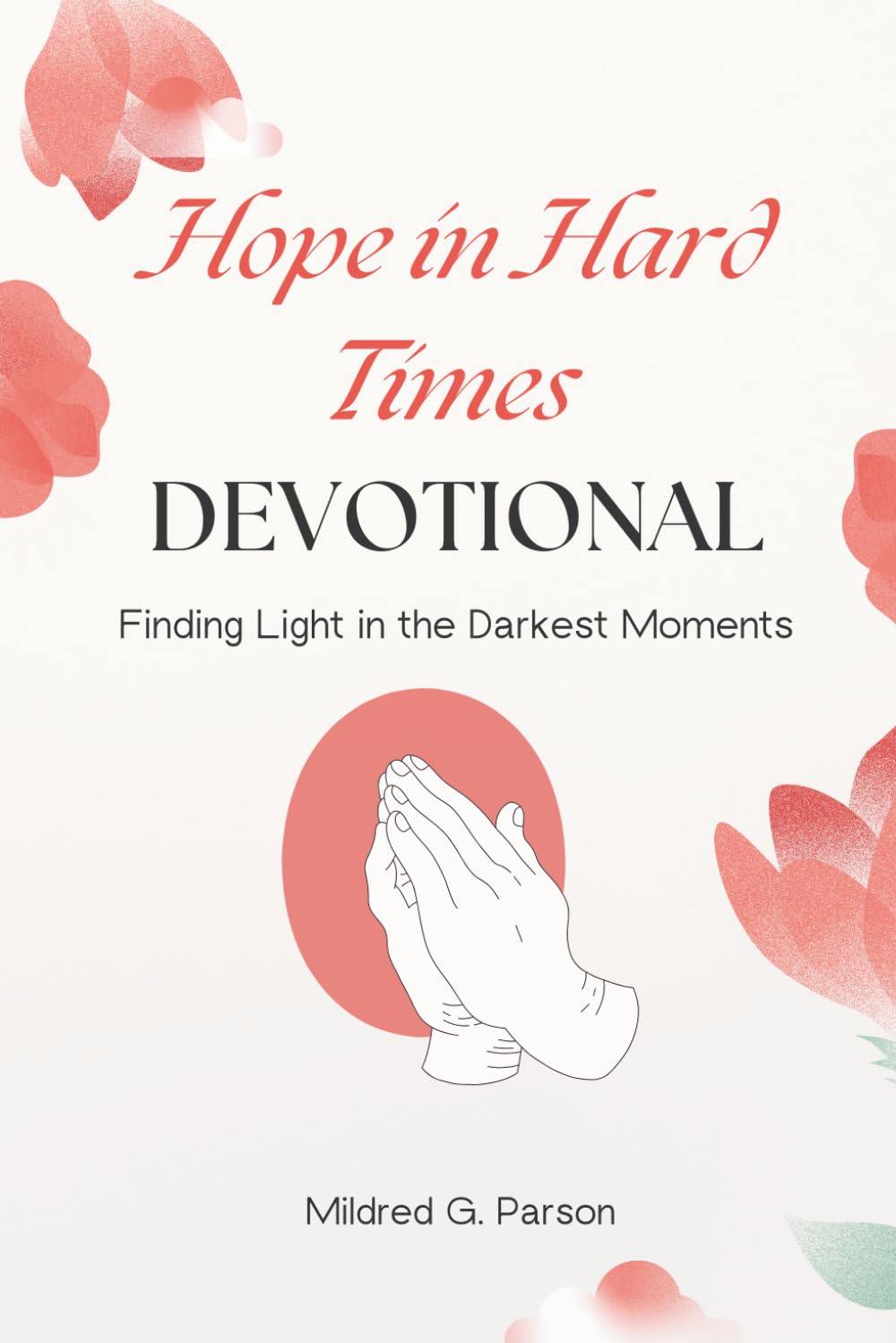 Hope in Hard Times Devotional: Finding Light in the Darkest Moments