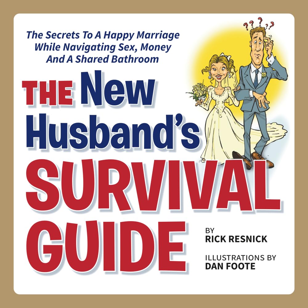 The New Husband's Survival Guide: The Secrets To A Happy Marriage While Navigating Sex, Money And A Shared Bathroom