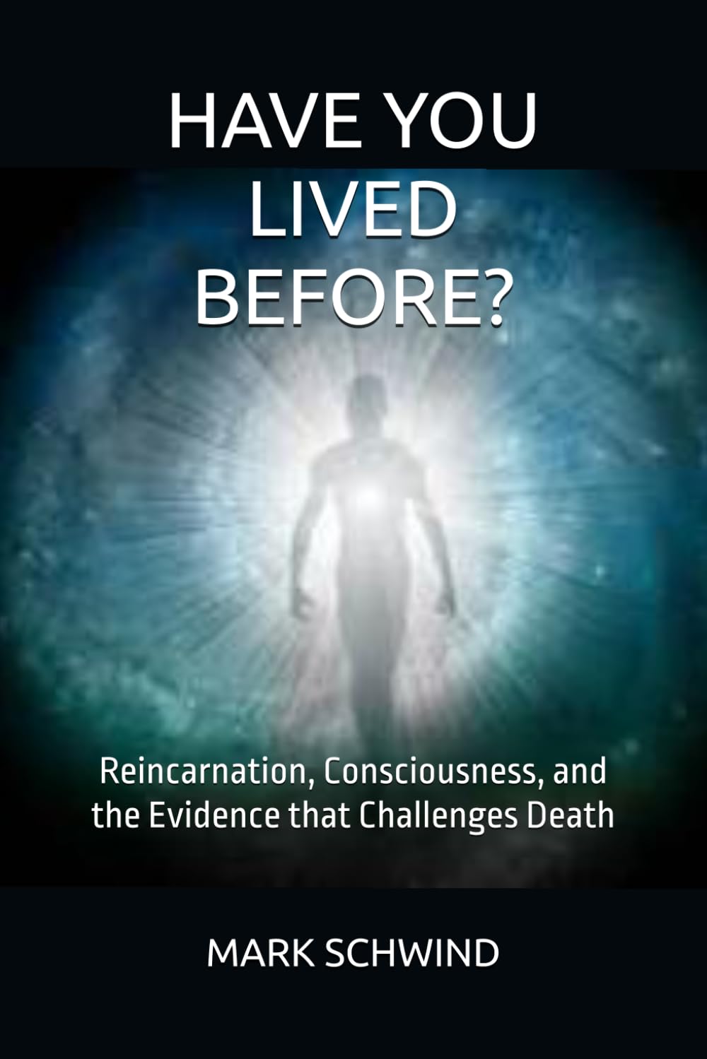 HAVE YOU LIVED BEFORE?: Reincarnation, Consciousness, and the Evidence that Challenges Death