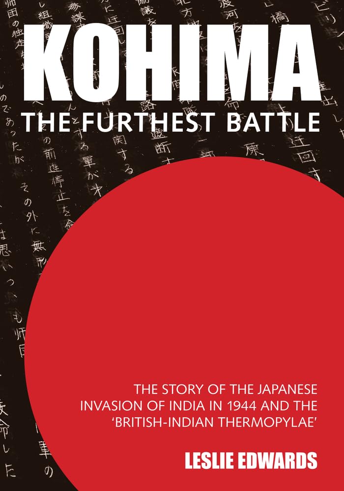 Kohima: The Furthest Battle: The Story of the Japanese Invasion of India in 1944 and the Battle of Kohima