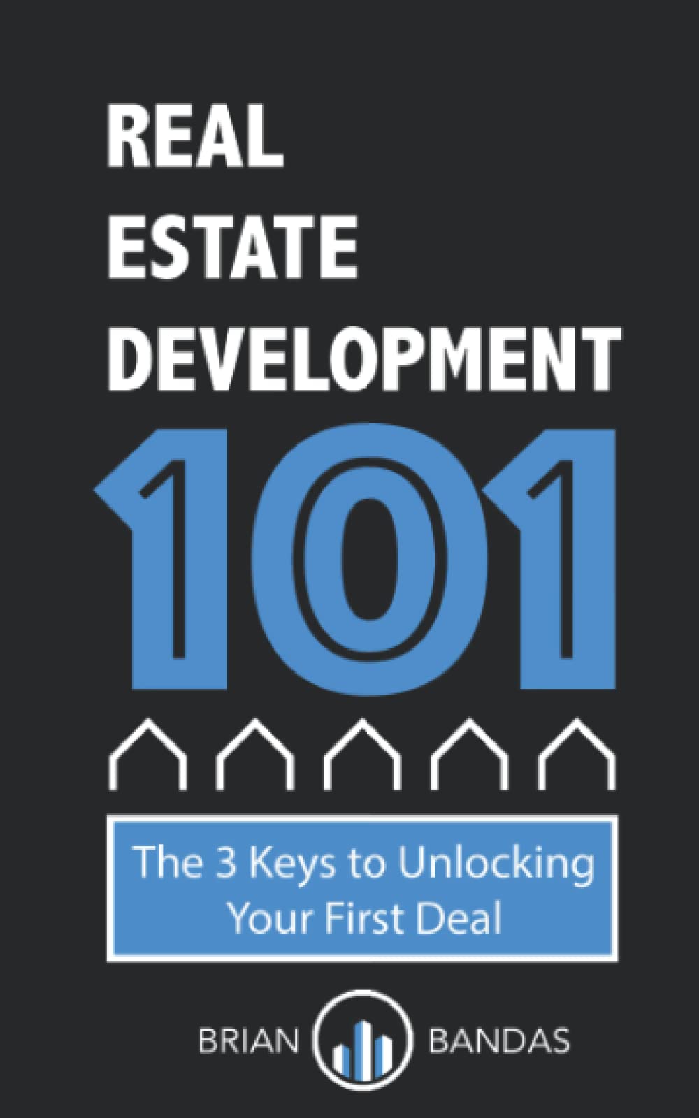 Real Estate Development 101: The 3 Keys to Unlocking Your First Deal