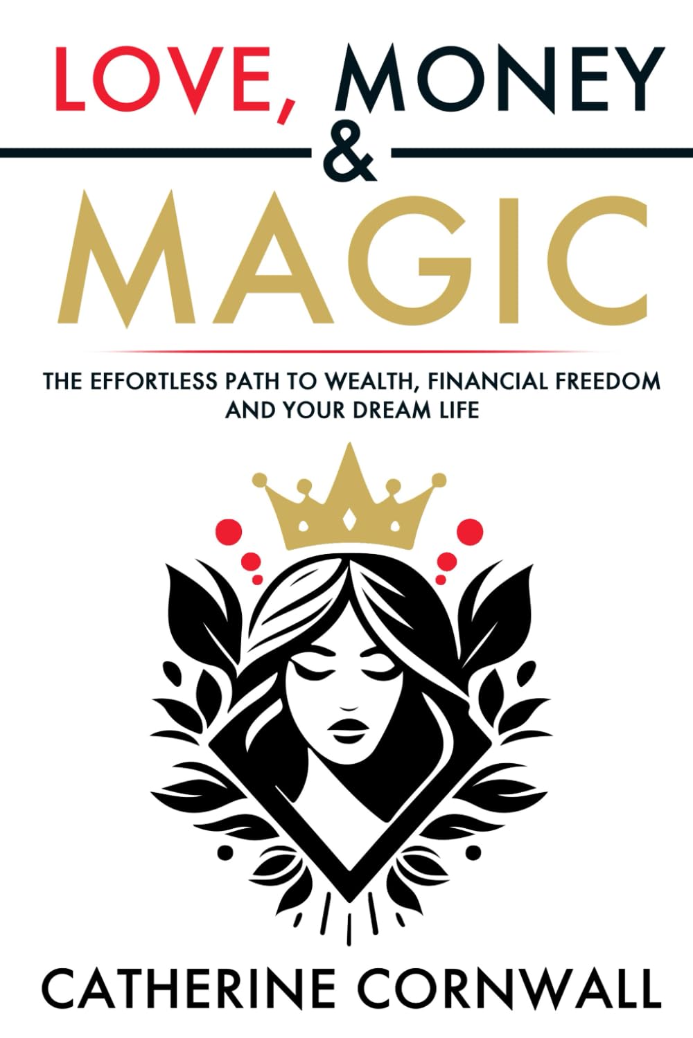 Love, Money & Magic: The Effortless Path to Wealth, Financial Freedom and Your Dream Life