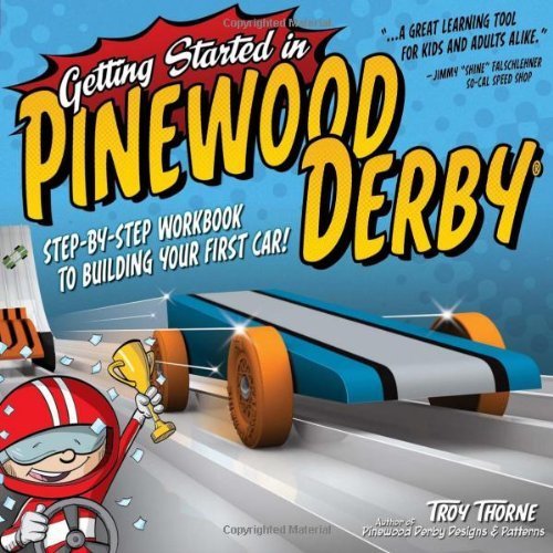 Getting Started in Pinewood Derby: Step-By-Step Workbook to Building Your First Car by Thorne, Troy (2011) Paperback