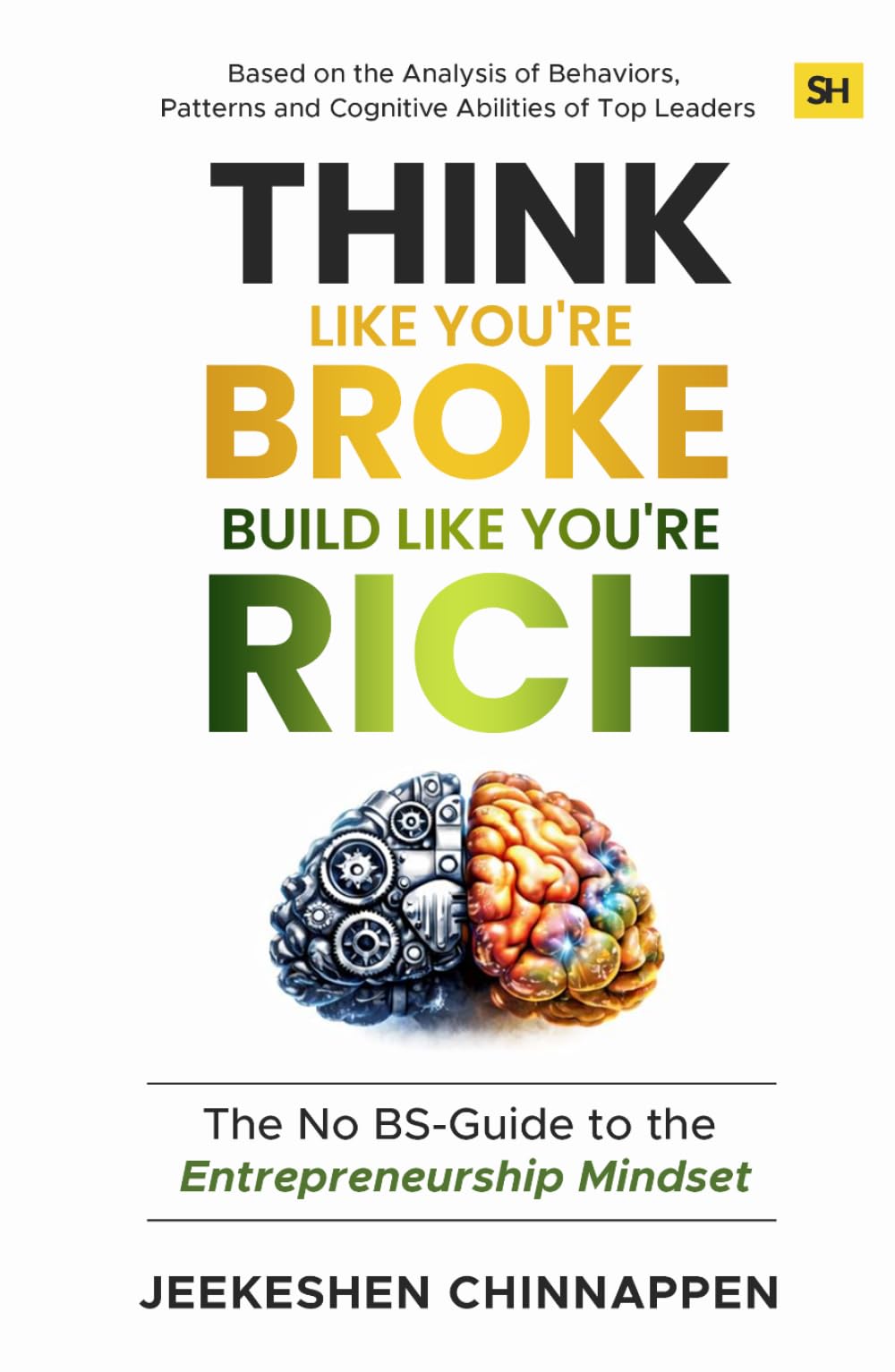 Think Like You’re Broke, Build Like You’re Rich: The no BS-Guide to the Entrepreneurship Mindset