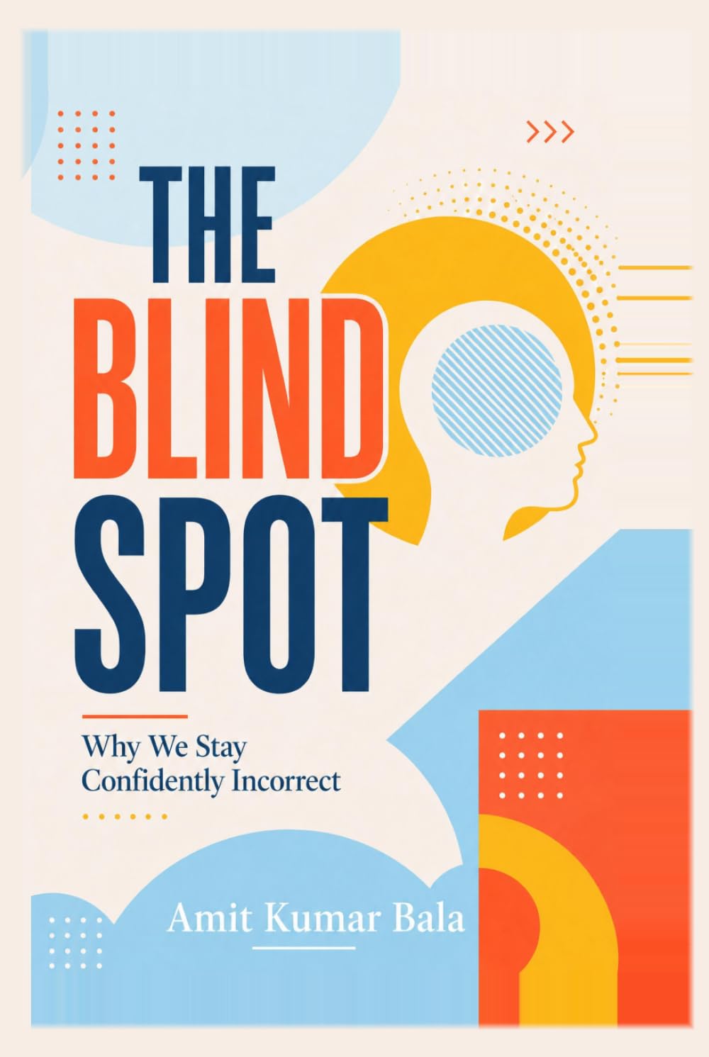 The Blind Spot: Why We Stay Confidently Incorrect