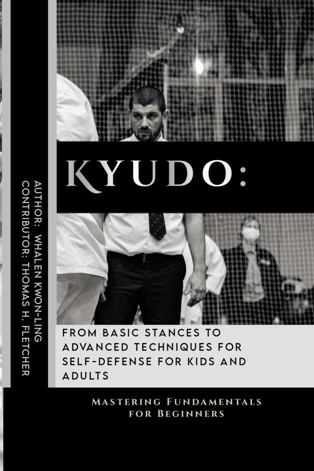 Kyudo: From Basic Stances to Advanced Techniques for Self-Defense for Kids and Adults: Mastering Fundamentals for Beginners (Mastering the Art of ... in Various Forms of Self-Defense and Combat)