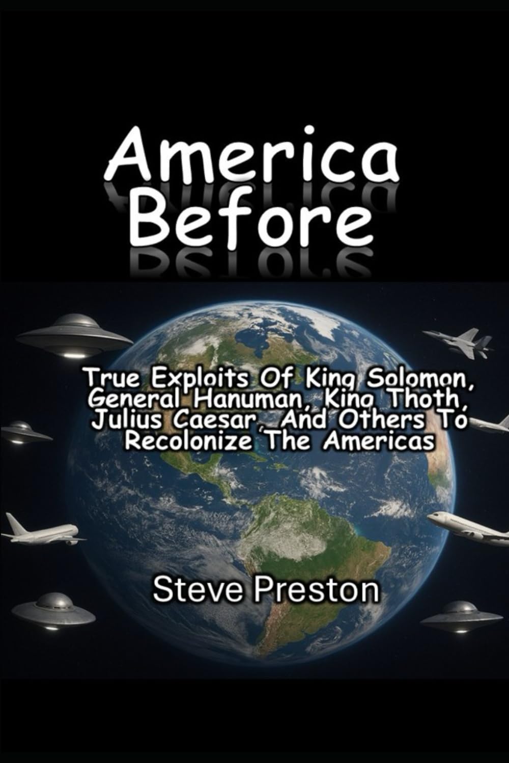 America Before: True exploits of King Solomon, General Hanuman, King Thoth, Julius Caesar, and others to recolonize the Americas
