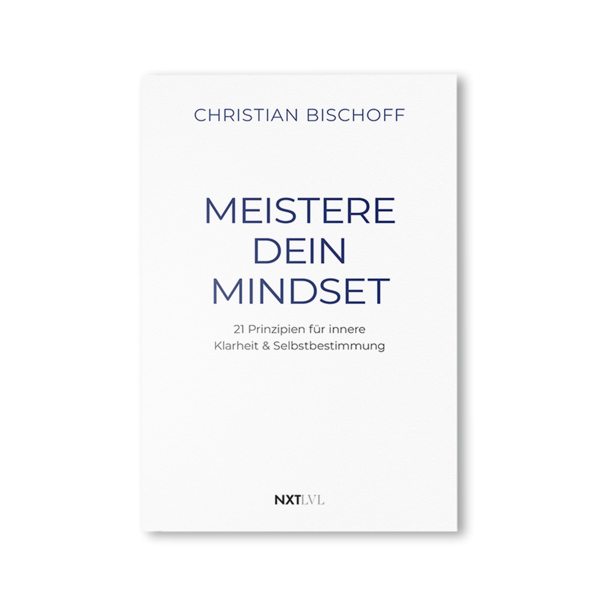 Meistere dein Mindset: 21 Prinzipien für innere Klarheit & Selbstbestimmung, Spiegel Bestseller Autor Christian Bischoff, mentale Stärke, Disziplin & Erfolg