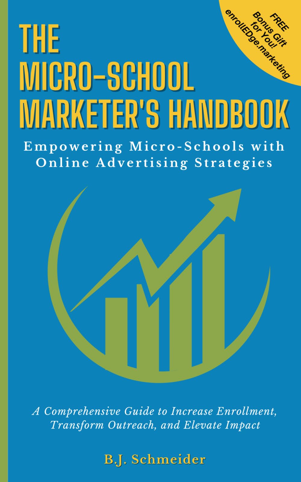 The Micro-School Marketer's Handbook: A Comprehensive Guide to Increase Enrollment, Transform Outreach, and Elevate Impact
