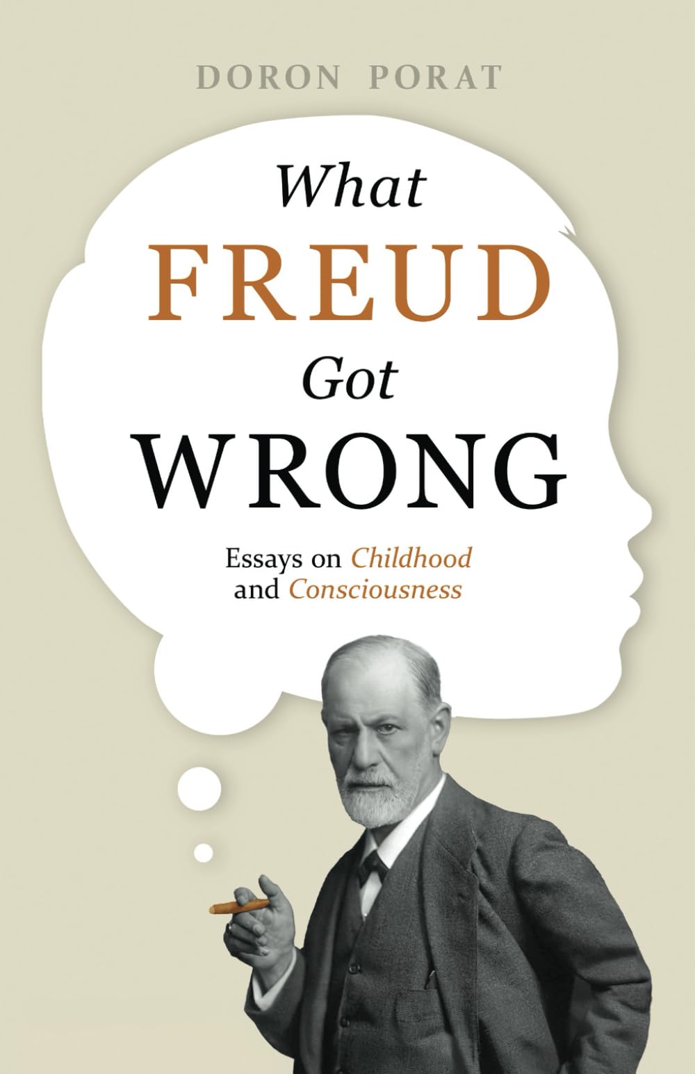 What Freud Got Wrong: Essays on Childhood and Consciousness