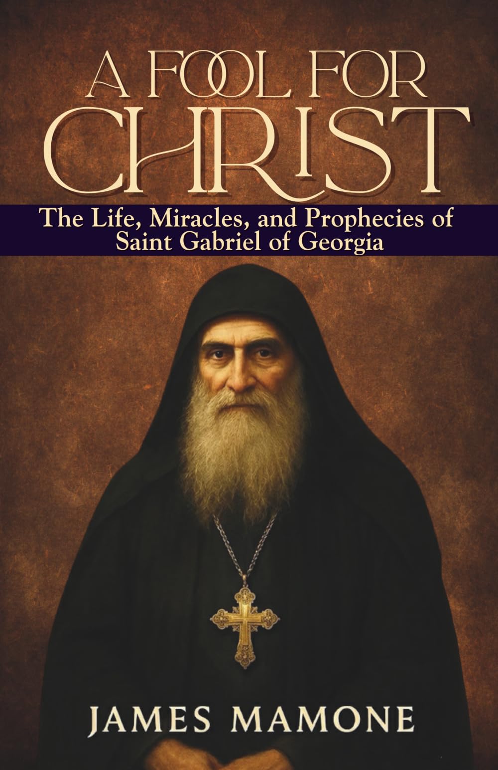A Fool For Christ: The Life, Miracles, and Prophecies of Saint Gabriel of Georgia (Orthodox Christian Saints)