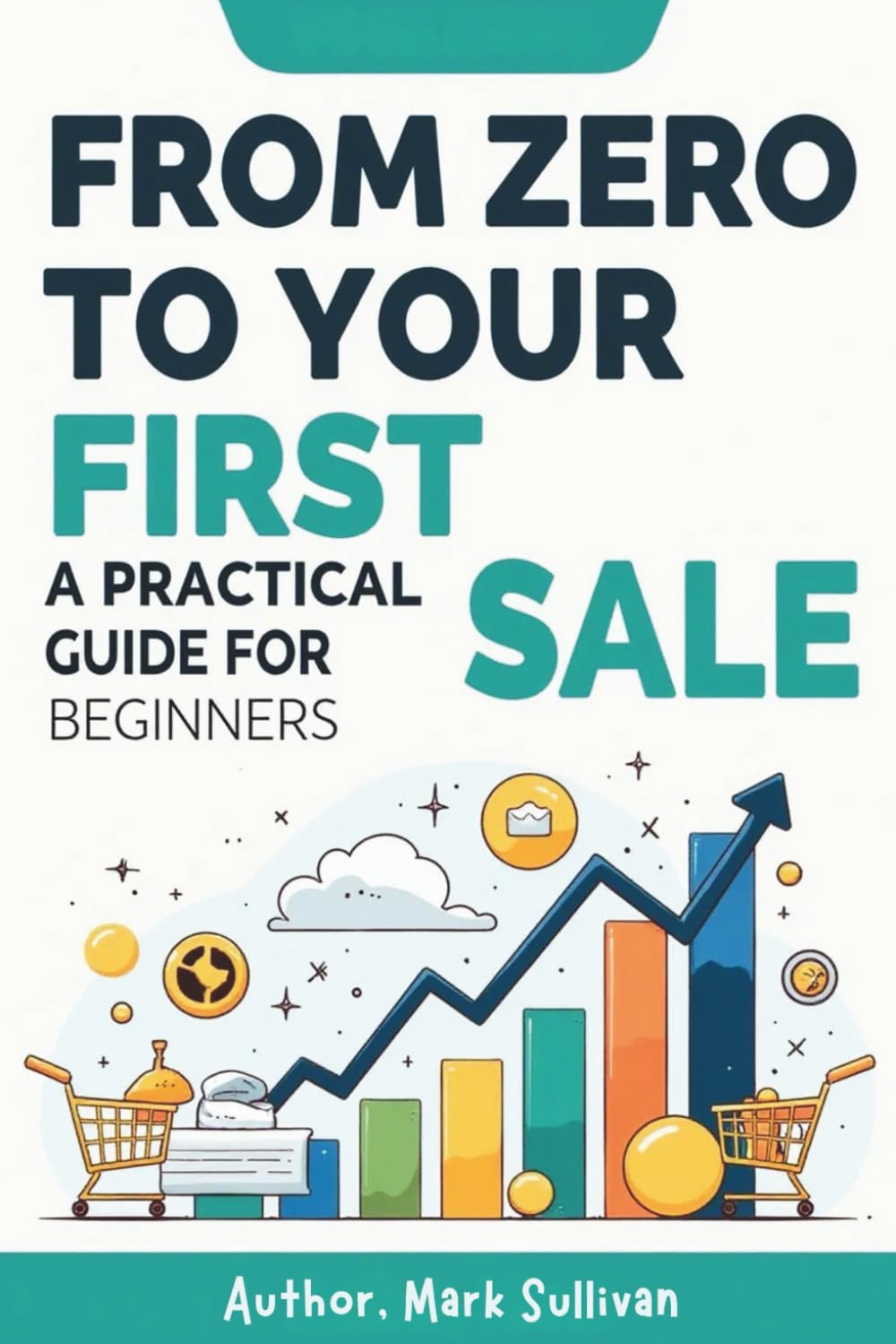 From Zero to Your First Sale: Step-by-Step Strategies to Start a Business with No Money, No Experience, and No Connections