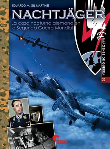 NACHTJÄGER: LA CAZA NOCTURNA ALEMANA EN LA SEGUNDA GUERRA MUNDIAL (IMAGENES DE GUERRA, Band 53)
