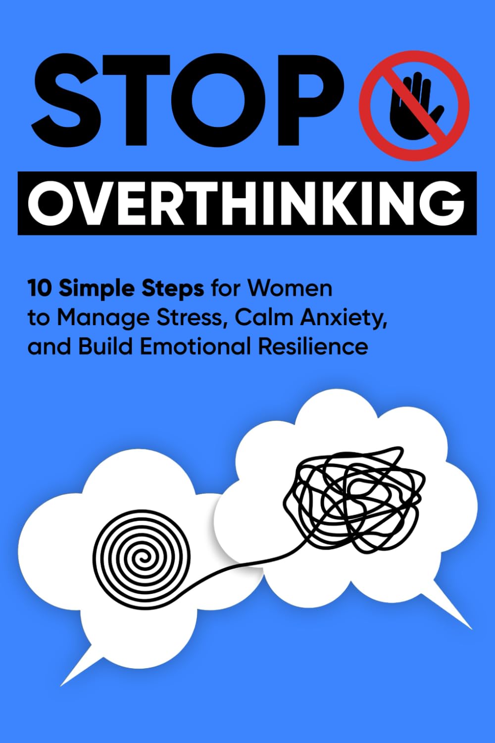 Stop Overthinking: 10 Simple Steps for Women to Manage Stress, Calm Anxiety, and Build Emotional Resilience