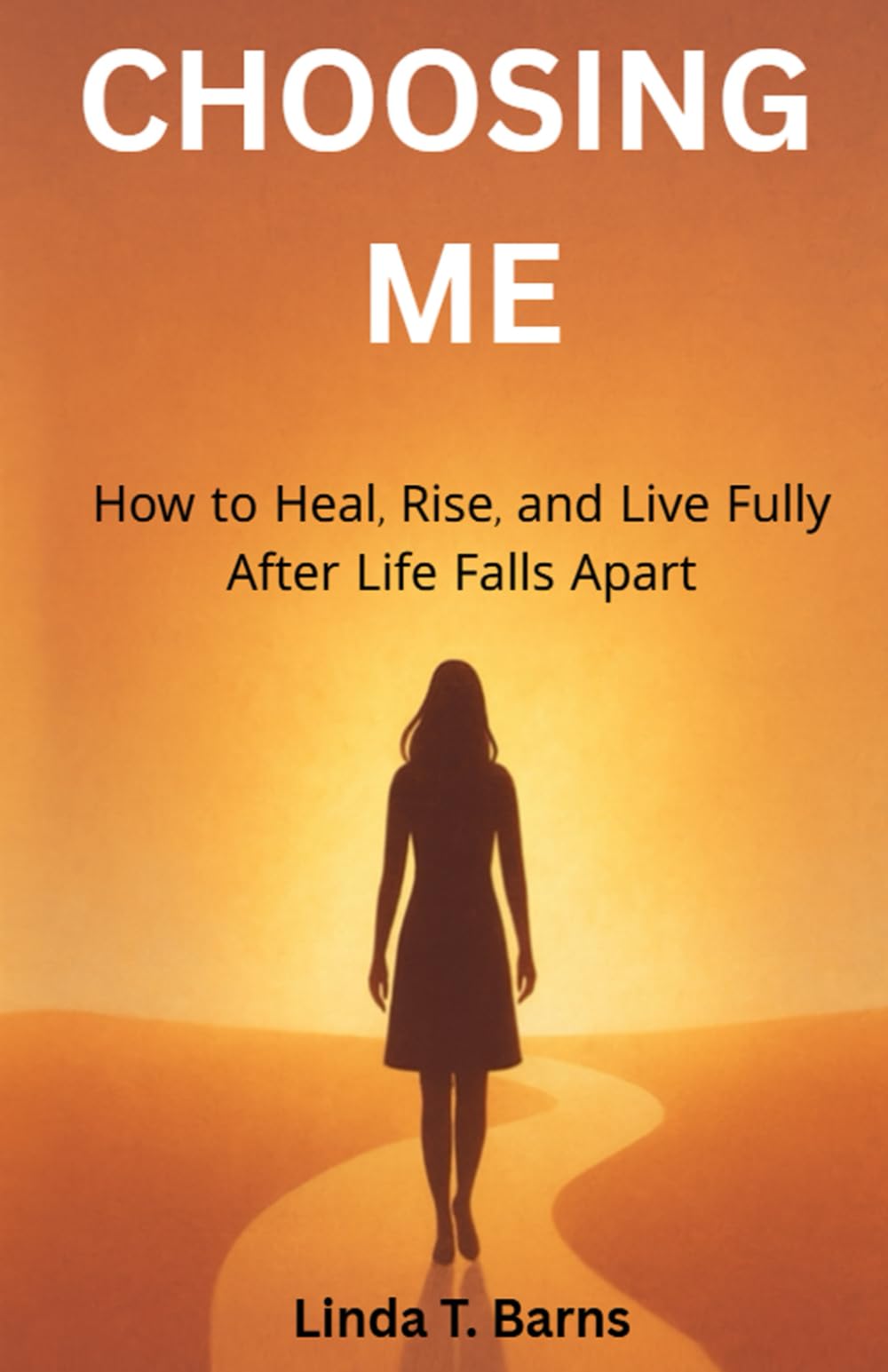 Choosing Me - How to Heal, Rise, and Live Fully After Life Falls Apart
