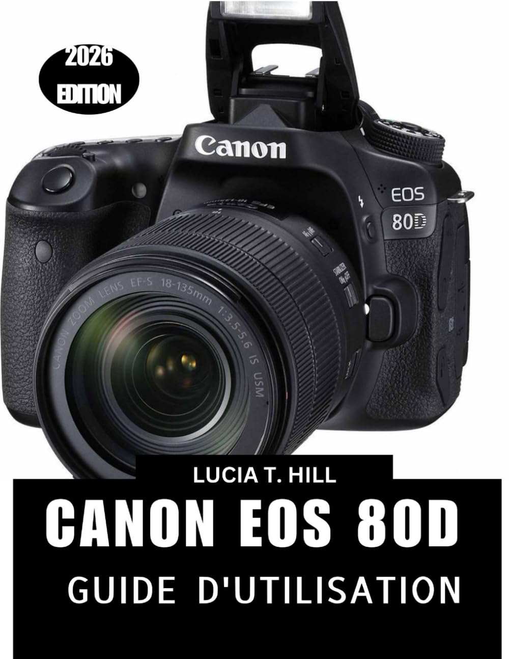 CANON EOS 80D GUIDE DE L'UTILISATEUR 2026: Un manuel détaillé étape par étape : conseils et astuces d’experts pour les débutants comme pour les seniors