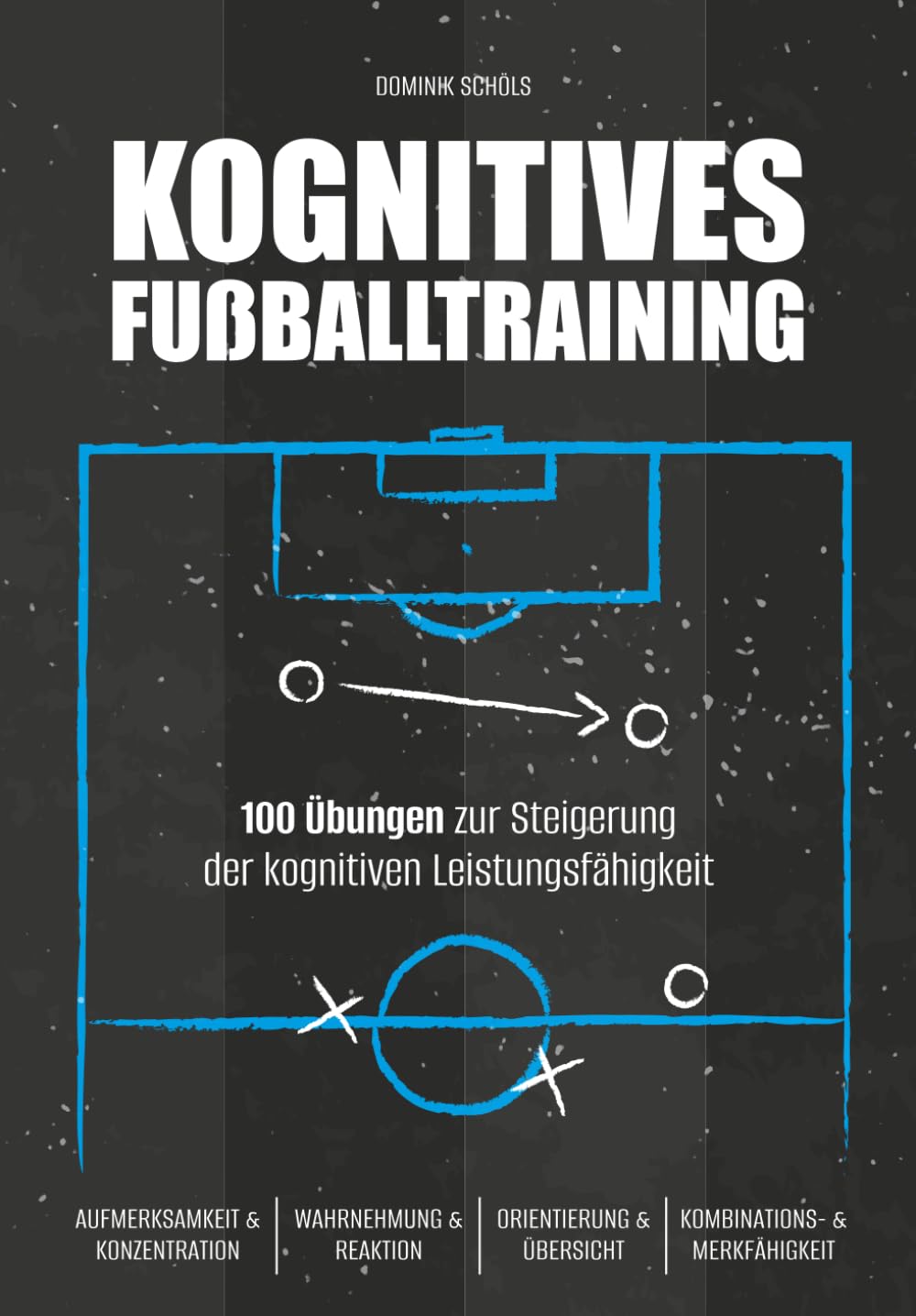 Kognitives Fussballtraining: 100 Übungen zur Steigerung der kognitiven Leistungsfähigkeit (Fußballtraining)