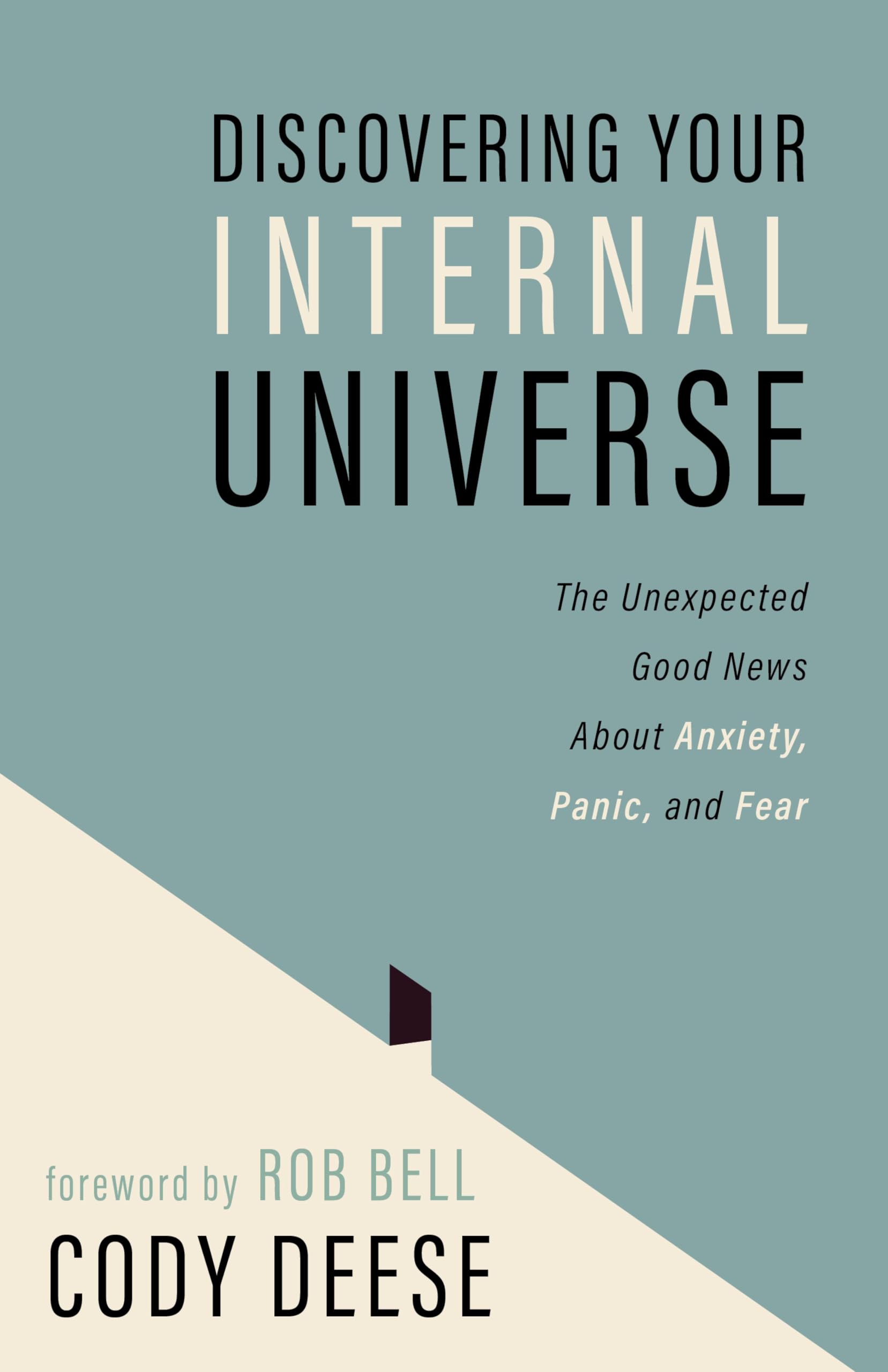 Discovering Your Internal Universe: The Unexpected Good News About Anxiety, Panic, and Fear