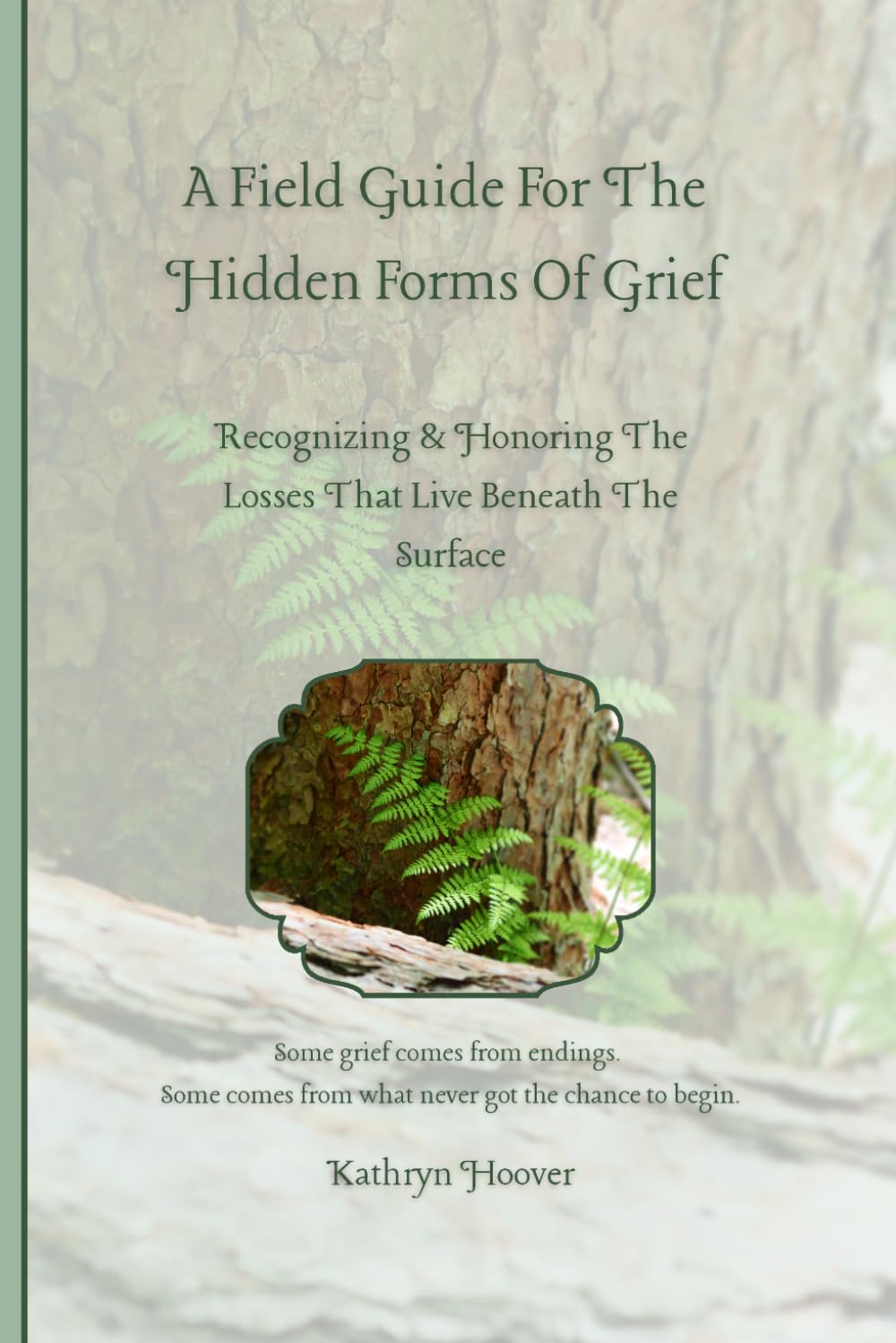 A Field Guide For The Hidden Forms Of Grief: Recognizing & Honoring The Losses That Live Beneath The Surface (The Emotional Wilderness Series)