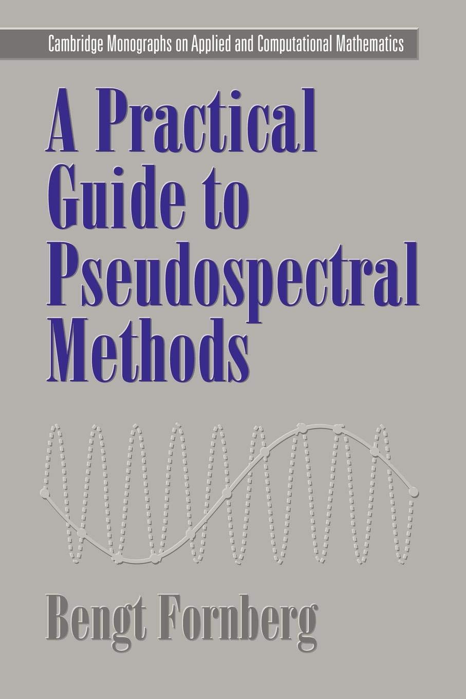 A Practical Guide to Pseudospectral Methods (Cambridge Monographs on Applied and Computational Mathematics, Series Number 1)