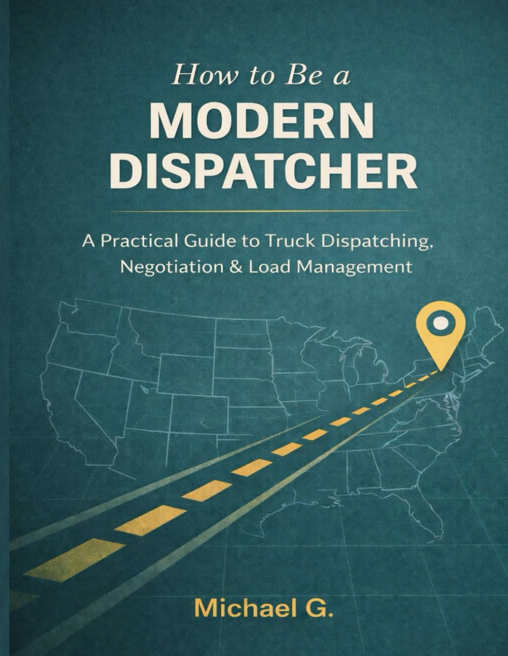 How to be a MODERN DISPATCHER: A Complete Guide to Truck Dispatching, Broker Negotiation, and Logistics Management for USA market.