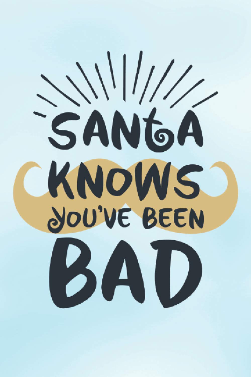 Santa Knows You've Been Bad: Lined Journal To Give As An Alternative To A Christmas Card, A Gift That Won't End Up In The Trash The Next Day :-)