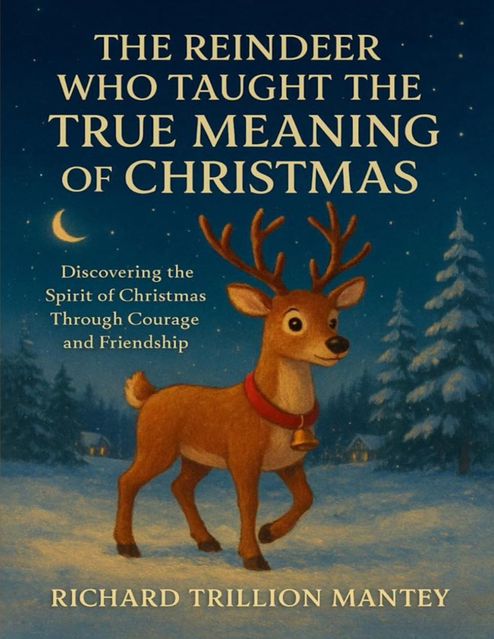 The Reindeer Who Taught The True Meaning Of Christmas: Discovering The Spirit Of Christmas Through Courage And Friendship