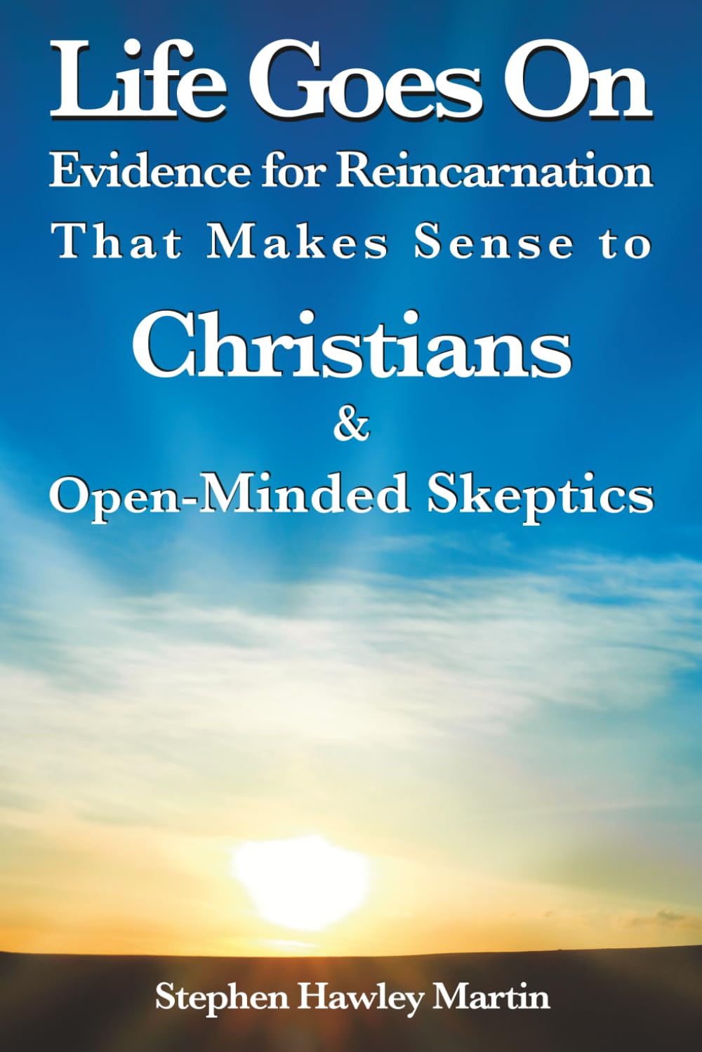 Live Goes On: Evidence for Reincarnation That Makes Sense to Christians & Open-Minded Skeptics